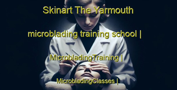 Skinart The Yarmouth microblading training school | MicrobladingTraining | MicrobladingClasses | SkinartTraining-Canada